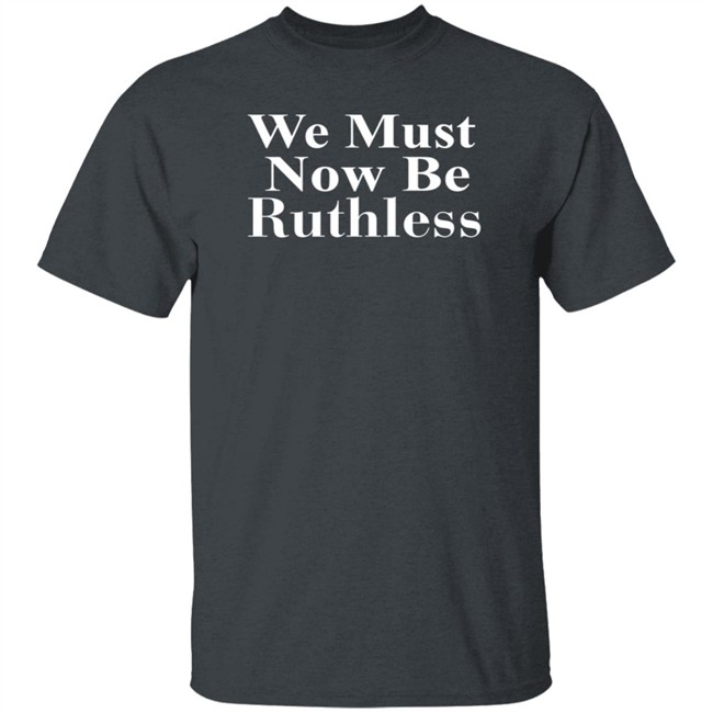 RBG Beckley We Must Now Be Ruthless Tee Shirt RBG Beckley We Must Now Be Ruthless Tee Shirt