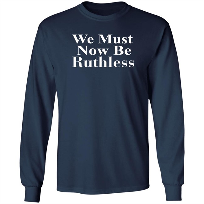 RBG Beckley We Must Now Be Ruthless Tee Shirt RBG Beckley We Must Now Be Ruthless Tee Shirt