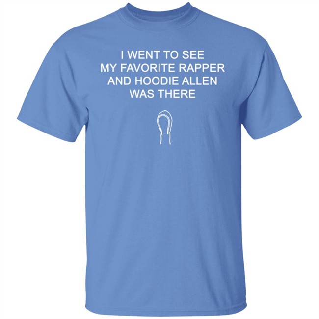 Favorite Rapper Hoodieallen T Shirt I WENT TO SEE MY FAVORITE RAPPER AND HOODIE ALLEN WAS THERE