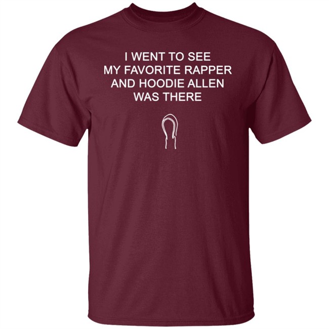 Favorite Rapper Hoodieallen T Shirt I WENT TO SEE MY FAVORITE RAPPER AND HOODIE ALLEN WAS THERE Favorite Rapper Hoodieallen T Shirt I WENT TO SEE MY FAVORITE RAPPER AND HOODIE ALLEN WAS THERE