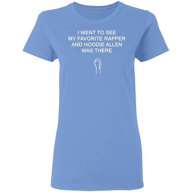 Favorite Rapper Hoodieallen T Shirt I WENT TO SEE MY FAVORITE RAPPER AND HOODIE ALLEN WAS THERE Favorite Rapper Hoodieallen T Shirt I WENT TO SEE MY FAVORITE RAPPER AND HOODIE ALLEN WAS THERE
