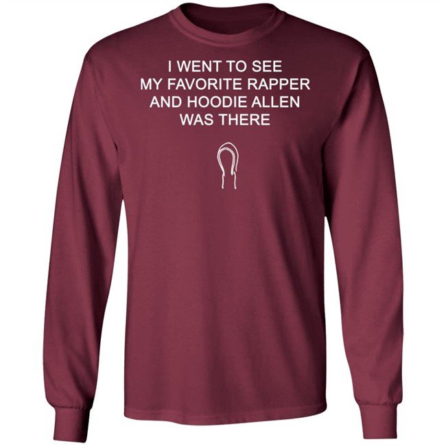 Favorite Rapper Hoodieallen T Shirt I WENT TO SEE MY FAVORITE RAPPER AND HOODIE ALLEN WAS THERE Favorite Rapper Hoodieallen T Shirt I WENT TO SEE MY FAVORITE RAPPER AND HOODIE ALLEN WAS THERE