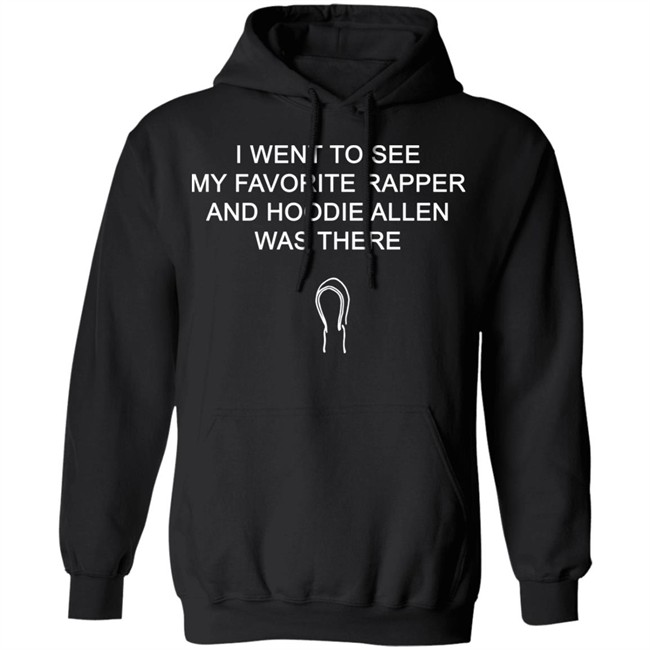 Favorite Rapper Hoodieallen T Shirt I WENT TO SEE MY FAVORITE RAPPER AND HOODIE ALLEN WAS THERE Favorite Rapper Hoodieallen T Shirt I WENT TO SEE MY FAVORITE RAPPER AND HOODIE ALLEN WAS THERE