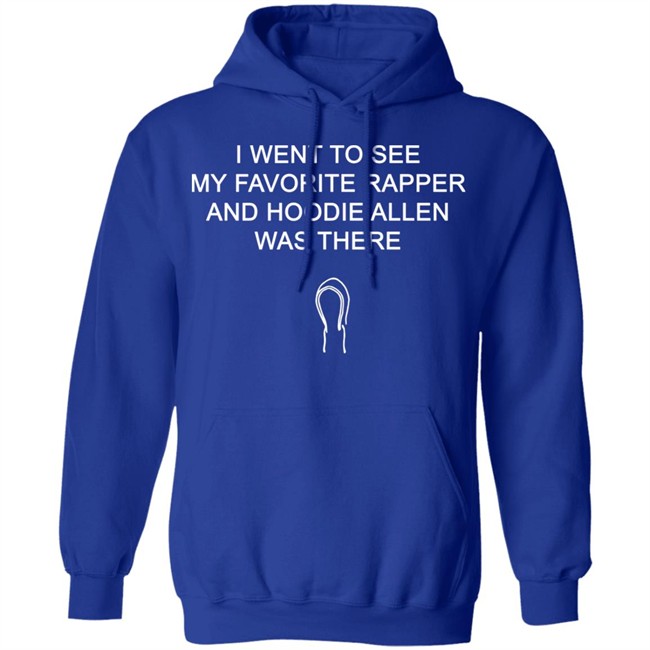 Favorite Rapper Hoodieallen T Shirt I WENT TO SEE MY FAVORITE RAPPER AND HOODIE ALLEN WAS THERE Favorite Rapper Hoodieallen T Shirt I WENT TO SEE MY FAVORITE RAPPER AND HOODIE ALLEN WAS THERE