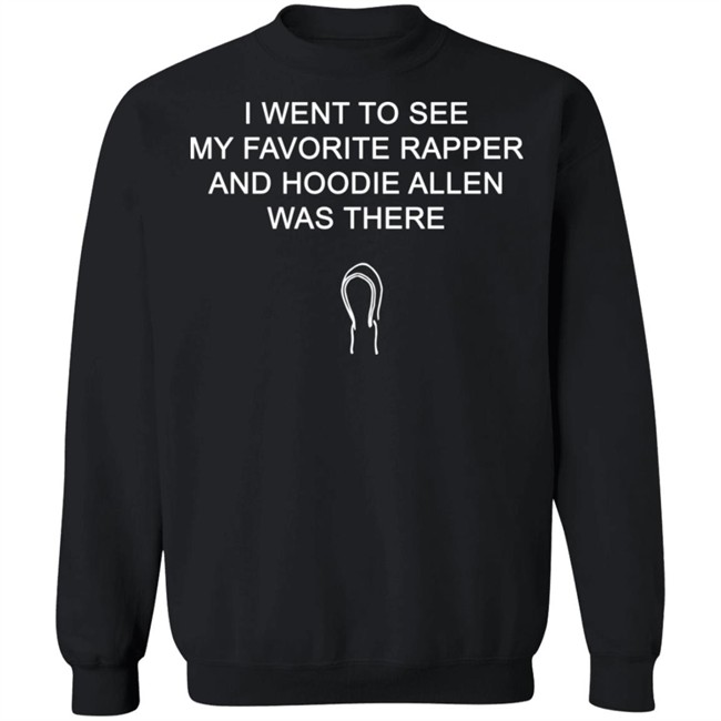 Favorite Rapper Hoodieallen T Shirt I WENT TO SEE MY FAVORITE RAPPER AND HOODIE ALLEN WAS THERE Favorite Rapper Hoodieallen T Shirt I WENT TO SEE MY FAVORITE RAPPER AND HOODIE ALLEN WAS THERE