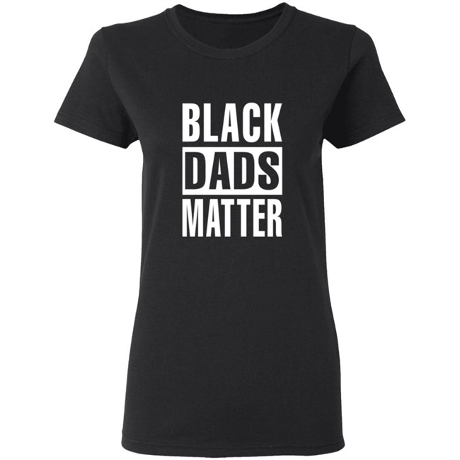 Black Dads Matter T Shirt Black Dads Matter T Shirt