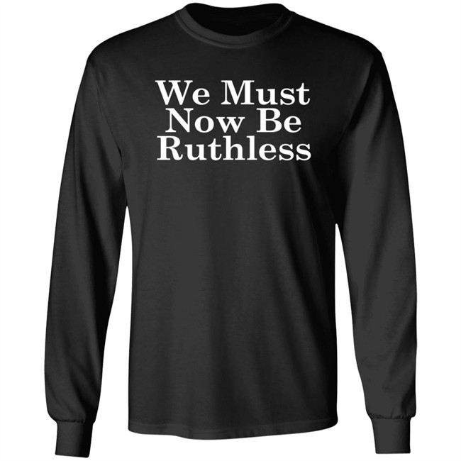 RBG We Must Now Be Ruthless Tee Shirt RBG We Must Now Be Ruthless Tee Shirt