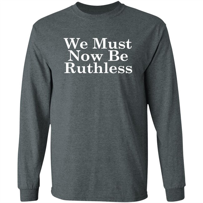 RBG We Must Now Be Ruthless Tee Shirt RBG We Must Now Be Ruthless Tee Shirt