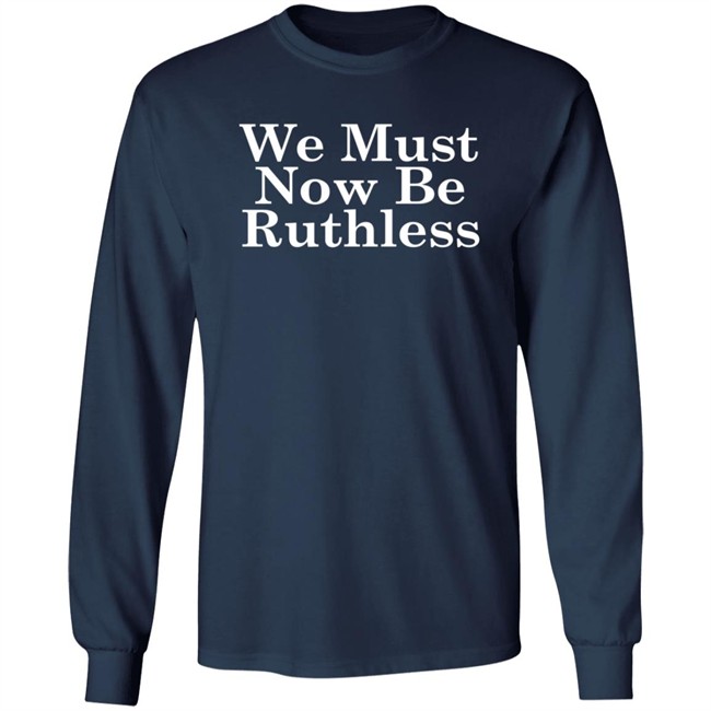RBG We Must Now Be Ruthless Tee Shirt RBG We Must Now Be Ruthless Tee Shirt