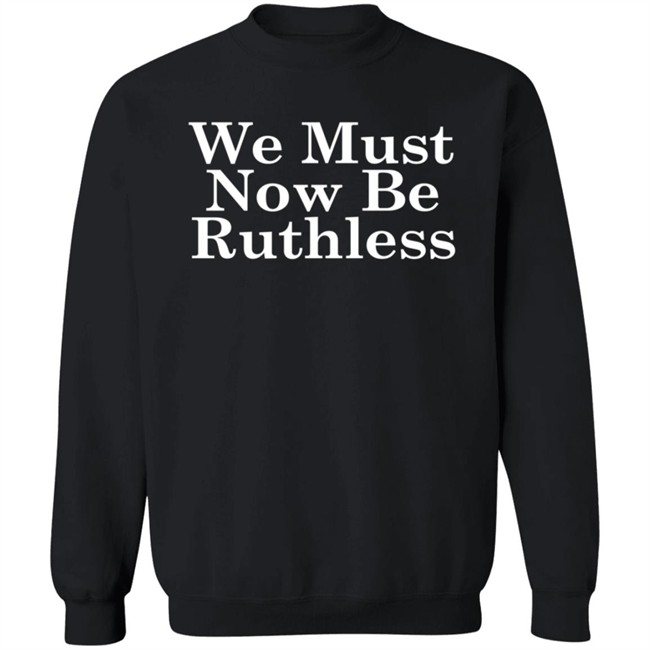 RBG We Must Now Be Ruthless Tee Shirt RBG We Must Now Be Ruthless Tee Shirt