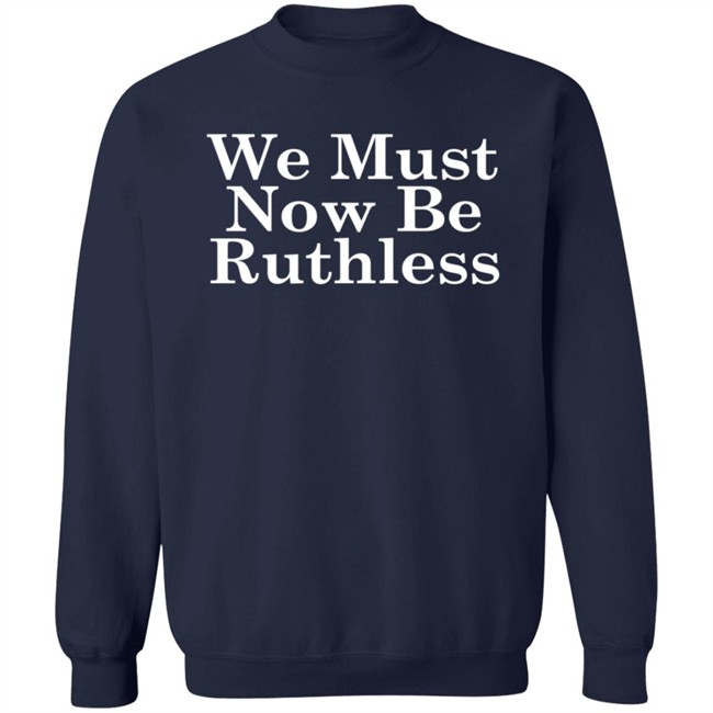 RBG We Must Now Be Ruthless Tee Shirt RBG We Must Now Be Ruthless Tee Shirt