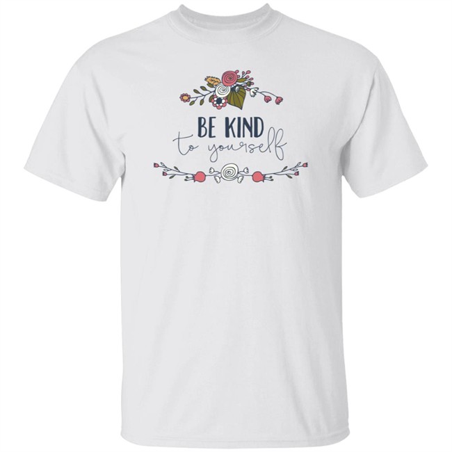 Be Kind Shirt Be Kind To You Self Flower T Shirt