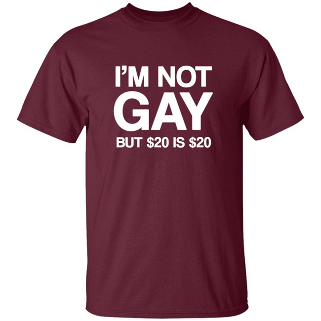 Im Not Gay But $20 Is $20 Shirt Funny T Shirts Im Not Gay (But $20 Is $20) T Shirt Im Not Gay But $20 Is $20 Shirt Funny T Shirts Im Not Gay (But $20 Is $20) T Shirt
