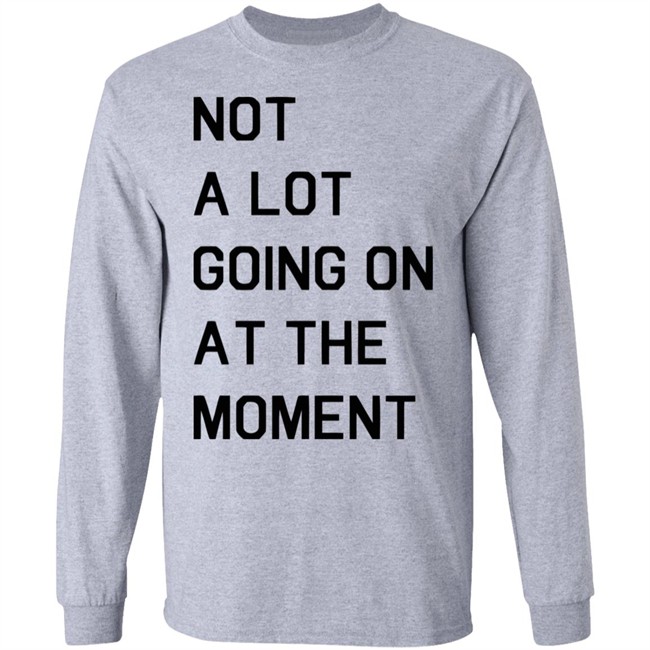 Not A Lot Going On At The Moment Shirt Funny White T Shirts Not A Lot Going On At The Moment Shirt Funny White T Shirts