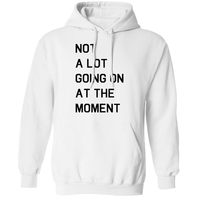 Not A Lot Going On At The Moment Shirt Funny White T Shirts Not A Lot Going On At The Moment Shirt Funny White T Shirts