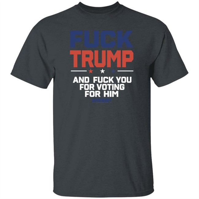 ✅Fuck Trump Fuck You For Voting For Him Shirt Now Available - Best Seller ✅Fuck Trump Fuck You For Voting For Him Shirt Now Available - Best Seller