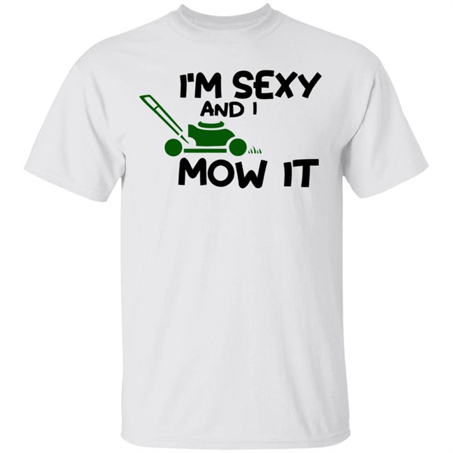 Im Sexy And I Mow It Shirt Mowing Dad Father funny Sexy and I know it pun Shirt Im Sexy And I Mow It Shirt Mowing Dad Father funny Sexy and I know it pun Shirt