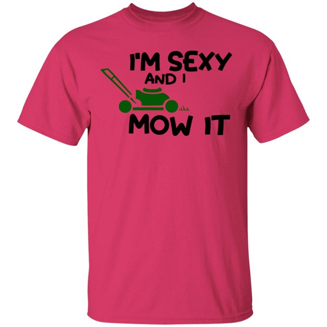 Im Sexy And I Mow It Shirt Mowing Dad Father funny Sexy and I know it pun Shirt Im Sexy And I Mow It Shirt Mowing Dad Father funny Sexy and I know it pun Shirt