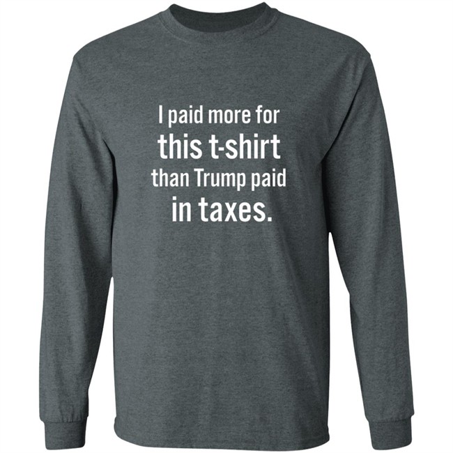 I Paid More For This T Shirt Than Trump Paid In Taxes Shirt I Paid More For This T Shirt Than Trump Paid In Taxes Shirt