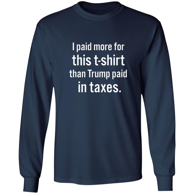 I Paid More For This T Shirt Than Trump Paid In Taxes Shirt I Paid More For This T Shirt Than Trump Paid In Taxes Shirt