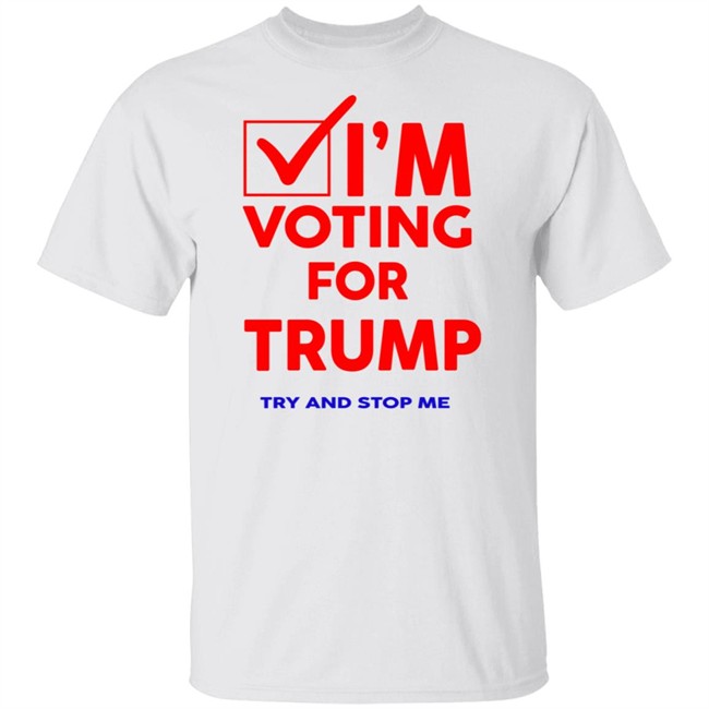 Im Voting For Trump Try And Stop Me Tee Shirt