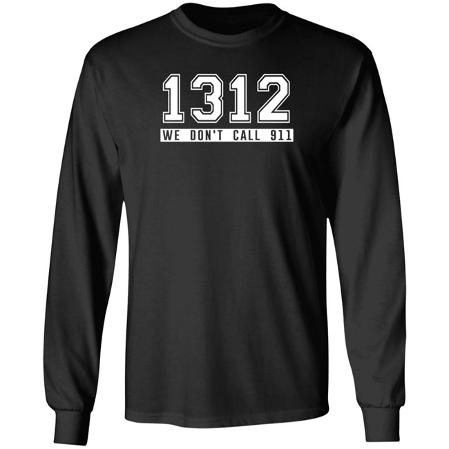 1312 Shirt 1312 We Don't Call 911 T Shirt 1312 Shirt 1312 We Don't Call 911 T Shirt