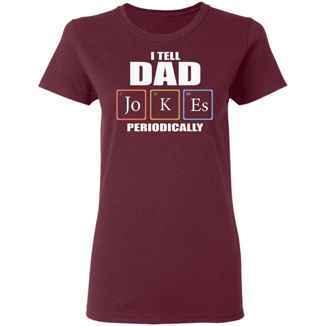 Dad Jokes Periodically Shirt I Tell Dad Jokes Periodically T Shirt Dad Jokes Periodically Shirt I Tell Dad Jokes Periodically T Shirt