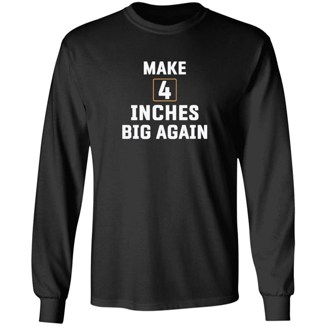 Make 4 Inches Big Again Tee Shirt Make 4 Inches Big Again Tee Shirt