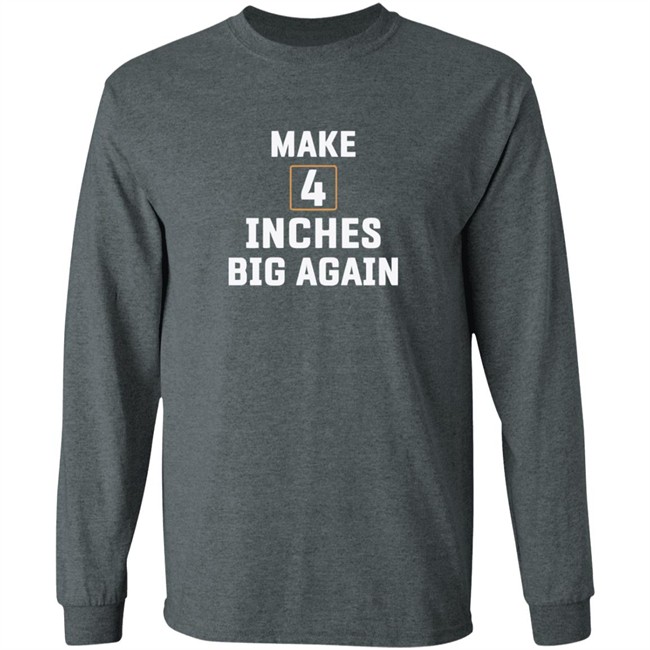 Make 4 Inches Big Again Tee Shirt Make 4 Inches Big Again Tee Shirt