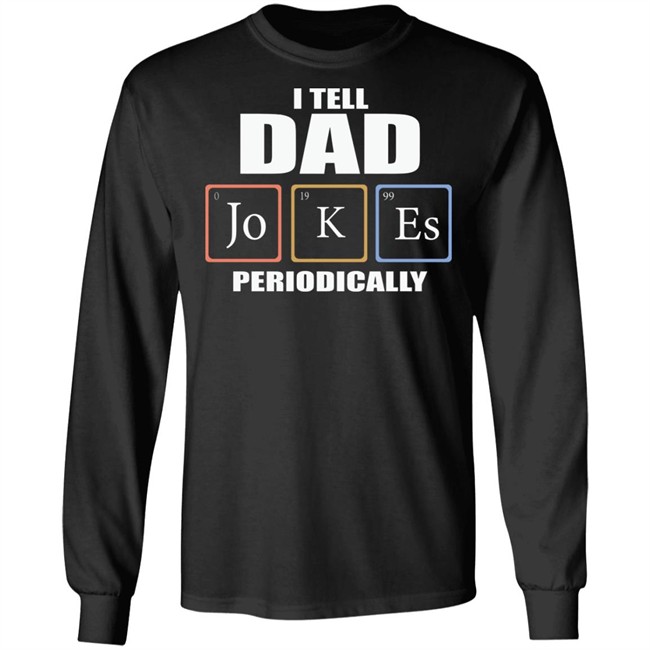 Dad Jokes Periodically Shirt I Tell Dad Jokes Periodically T Shirt Dad Jokes Periodically Shirt I Tell Dad Jokes Periodically T Shirt