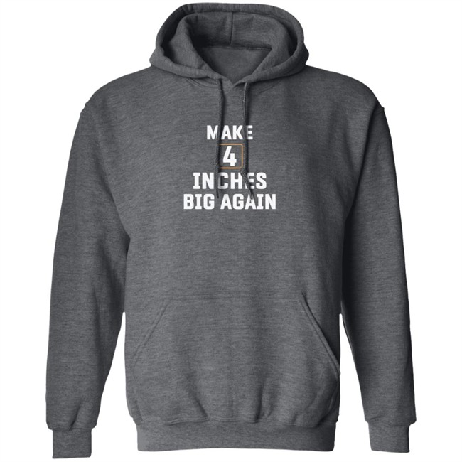 Make 4 Inches Big Again Tee Shirt Make 4 Inches Big Again Tee Shirt