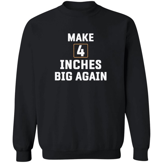 Make 4 Inches Big Again Tee Shirt Make 4 Inches Big Again Tee Shirt
