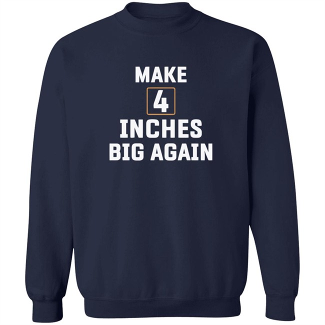 Make 4 Inches Big Again Tee Shirt Make 4 Inches Big Again Tee Shirt