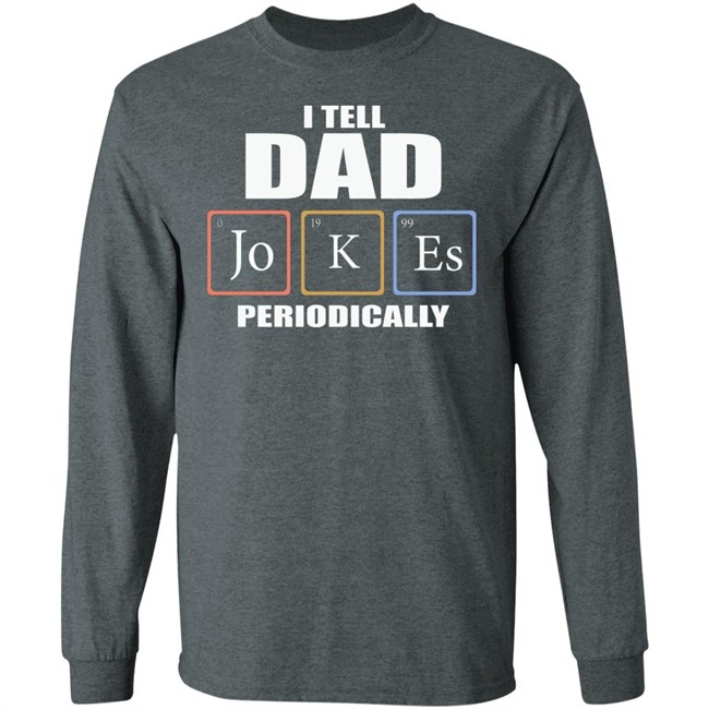 Dad Jokes Periodically Shirt I Tell Dad Jokes Periodically T Shirt Dad Jokes Periodically Shirt I Tell Dad Jokes Periodically T Shirt