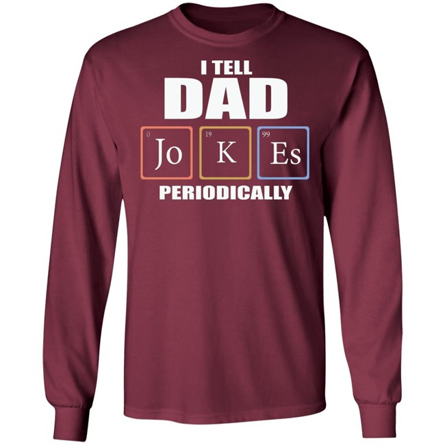 Dad Jokes Periodically Shirt I Tell Dad Jokes Periodically T Shirt Dad Jokes Periodically Shirt I Tell Dad Jokes Periodically T Shirt