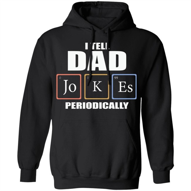 Dad Jokes Periodically Shirt I Tell Dad Jokes Periodically T Shirt Dad Jokes Periodically Shirt I Tell Dad Jokes Periodically T Shirt