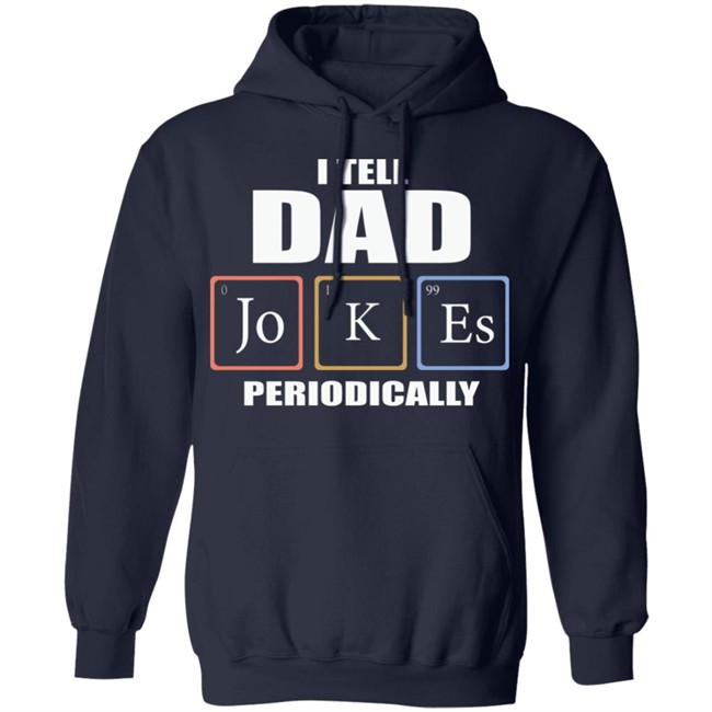 Dad Jokes Periodically Shirt I Tell Dad Jokes Periodically T Shirt Dad Jokes Periodically Shirt I Tell Dad Jokes Periodically T Shirt