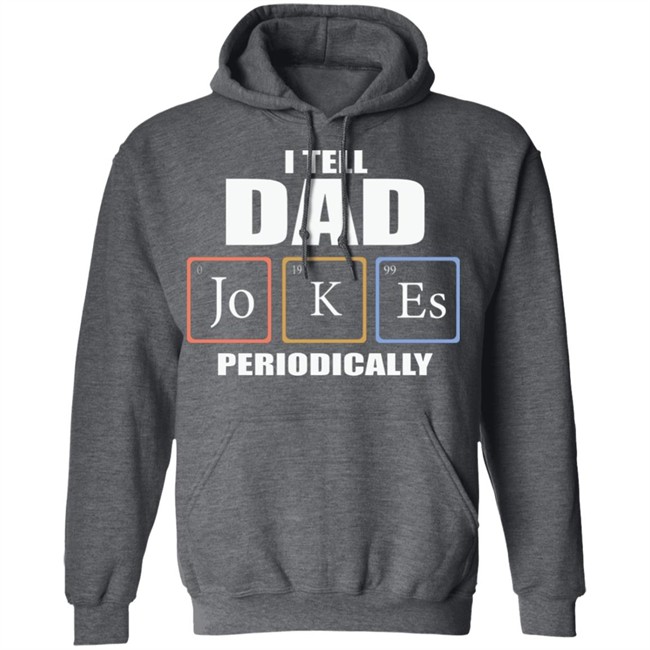 Dad Jokes Periodically Shirt I Tell Dad Jokes Periodically T Shirt Dad Jokes Periodically Shirt I Tell Dad Jokes Periodically T Shirt