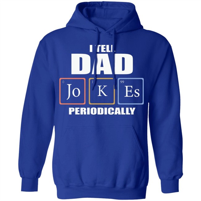 Dad Jokes Periodically Shirt I Tell Dad Jokes Periodically T Shirt Dad Jokes Periodically Shirt I Tell Dad Jokes Periodically T Shirt