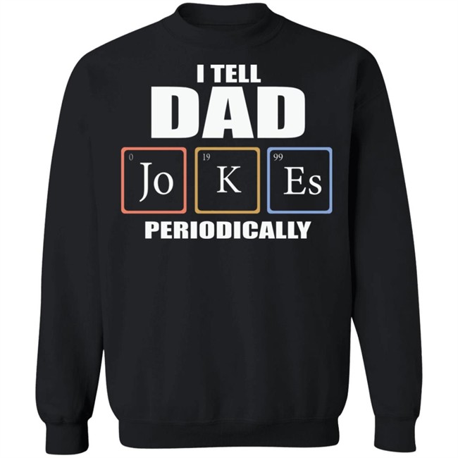 Dad Jokes Periodically Shirt I Tell Dad Jokes Periodically T Shirt Dad Jokes Periodically Shirt I Tell Dad Jokes Periodically T Shirt