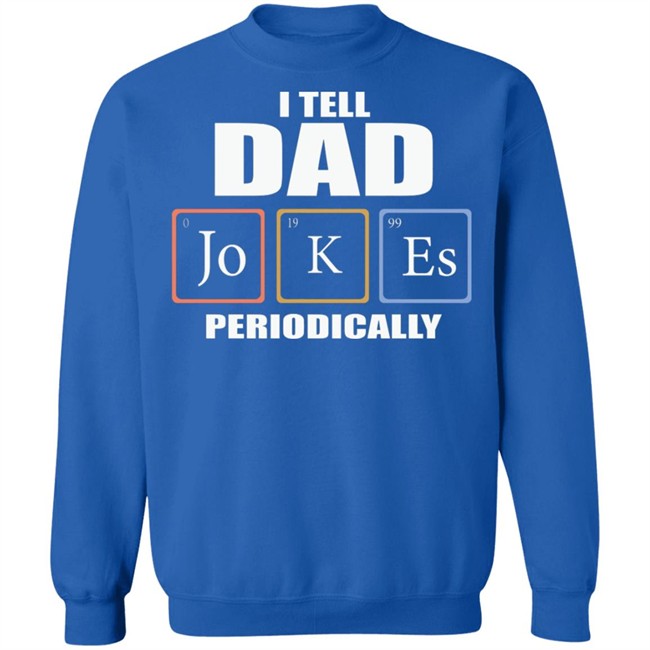 Dad Jokes Periodically Shirt I Tell Dad Jokes Periodically T Shirt Dad Jokes Periodically Shirt I Tell Dad Jokes Periodically T Shirt