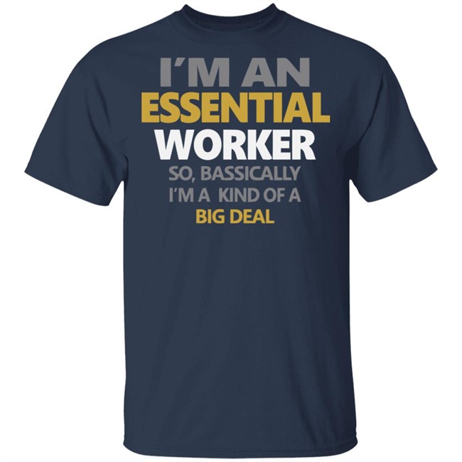 I’m an Essential Worker Shirt So Basically I'm Kind Of A Big Deal black T-Shirt with sayings I’m an Essential Worker Shirt So Basically I'm Kind Of A Big Deal black T-Shirt with sayings