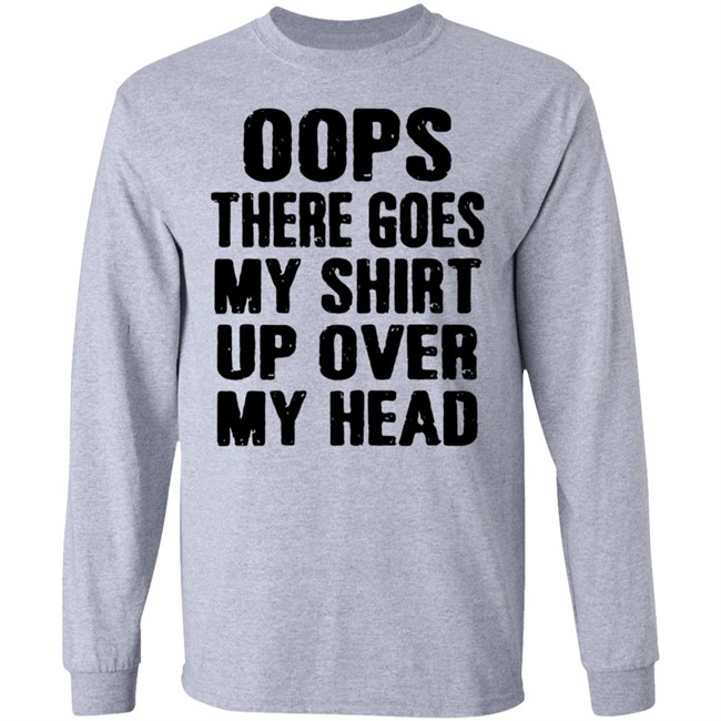 Oops There Goes My Shirt Oops There Goes My Shirt Up Over My Head Shirt Oops There Goes My Shirt Oops There Goes My Shirt Up Over My Head Shirt