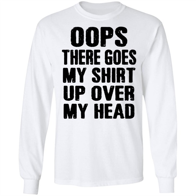 Oops There Goes My Shirt Oops There Goes My Shirt Up Over My Head Shirt Oops There Goes My Shirt Oops There Goes My Shirt Up Over My Head Shirt