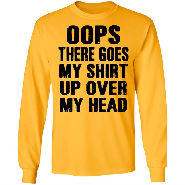 Oops There Goes My Shirt Oops There Goes My Shirt Up Over My Head Shirt Oops There Goes My Shirt Oops There Goes My Shirt Up Over My Head Shirt