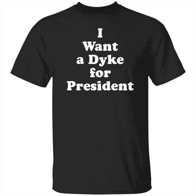 I Want a Dyke for President Tee Shirt
