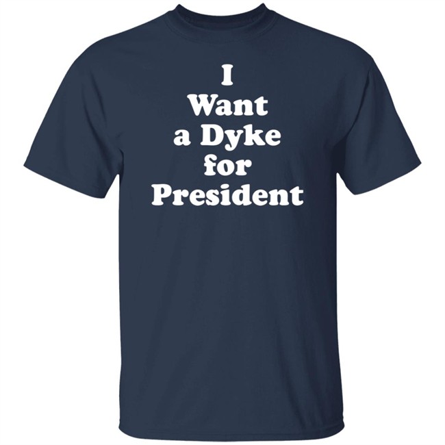 I Want a Dyke for President Tee Shirt I Want a Dyke for President Tee Shirt