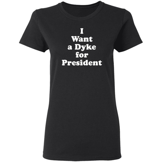 I Want a Dyke for President Tee Shirt I Want a Dyke for President Tee Shirt