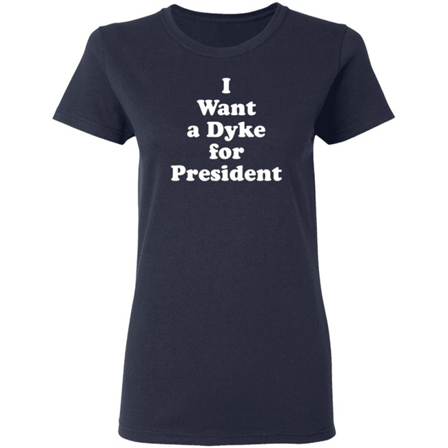 I Want a Dyke for President Tee Shirt I Want a Dyke for President Tee Shirt