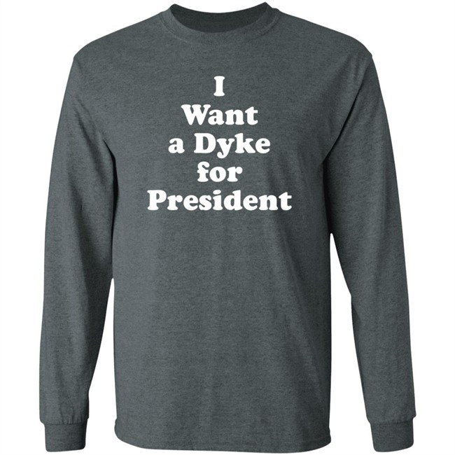 I Want a Dyke for President Tee Shirt I Want a Dyke for President Tee Shirt
